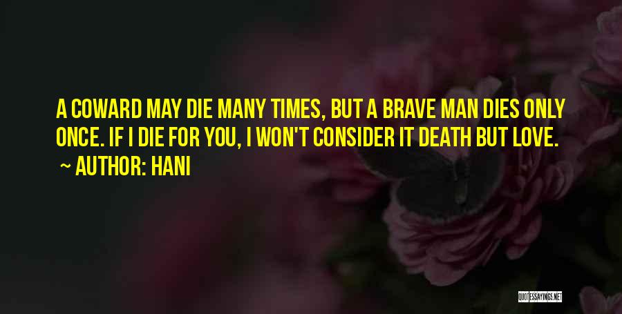 Hani Quotes: A Coward May Die Many Times, But A Brave Man Dies Only Once. If I Die For You, I Won't