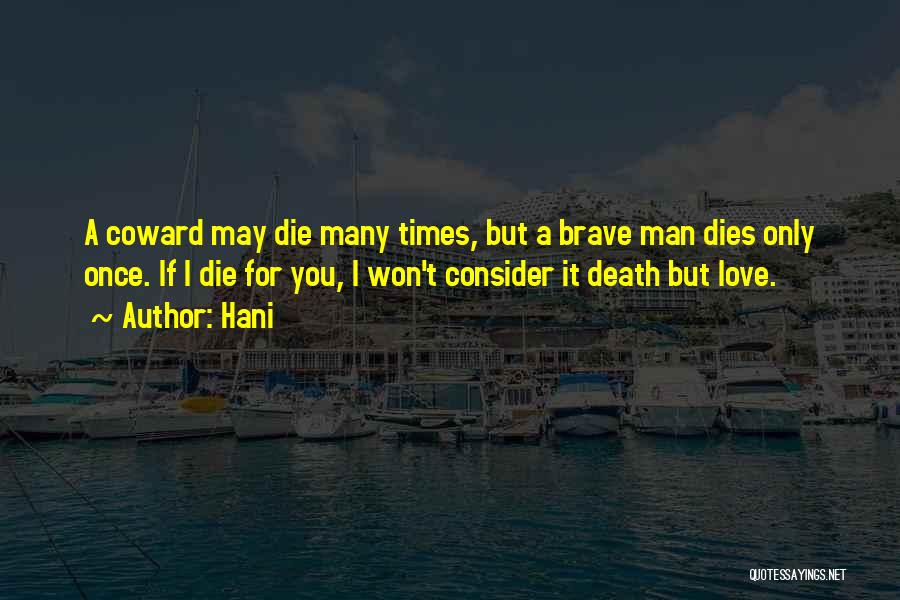 Hani Quotes: A Coward May Die Many Times, But A Brave Man Dies Only Once. If I Die For You, I Won't