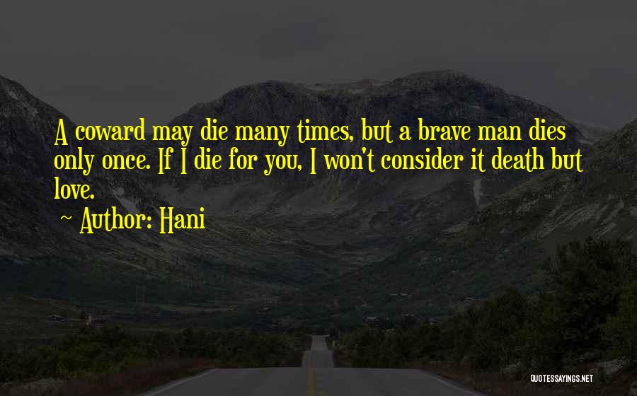 Hani Quotes: A Coward May Die Many Times, But A Brave Man Dies Only Once. If I Die For You, I Won't