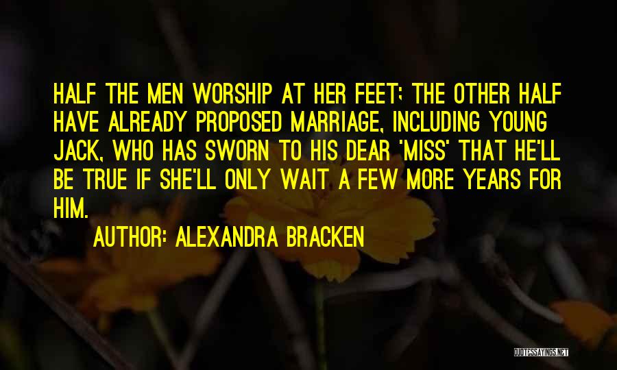 Alexandra Bracken Quotes: Half The Men Worship At Her Feet; The Other Half Have Already Proposed Marriage, Including Young Jack, Who Has Sworn