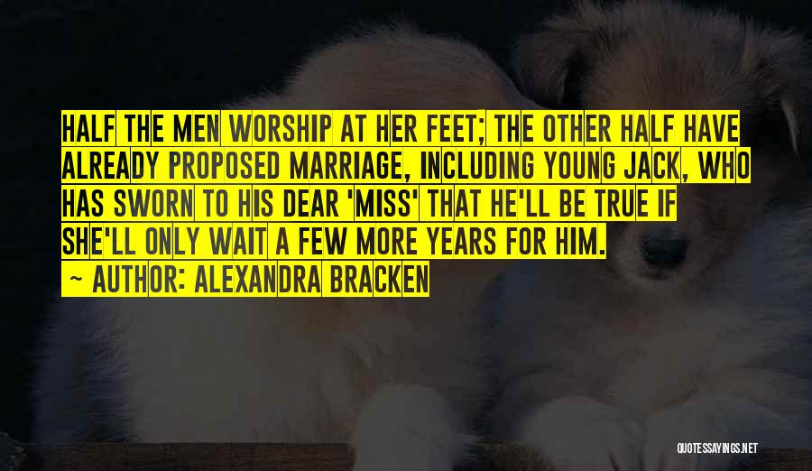 Alexandra Bracken Quotes: Half The Men Worship At Her Feet; The Other Half Have Already Proposed Marriage, Including Young Jack, Who Has Sworn