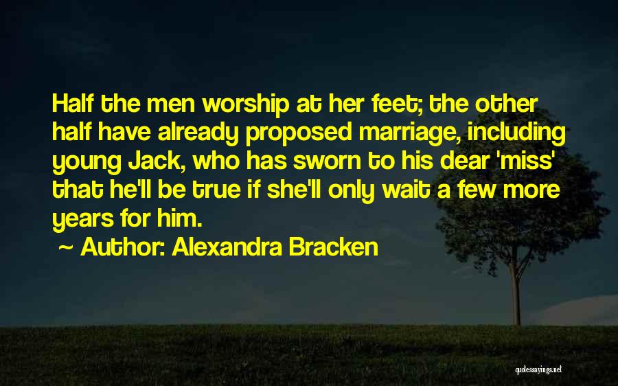 Alexandra Bracken Quotes: Half The Men Worship At Her Feet; The Other Half Have Already Proposed Marriage, Including Young Jack, Who Has Sworn