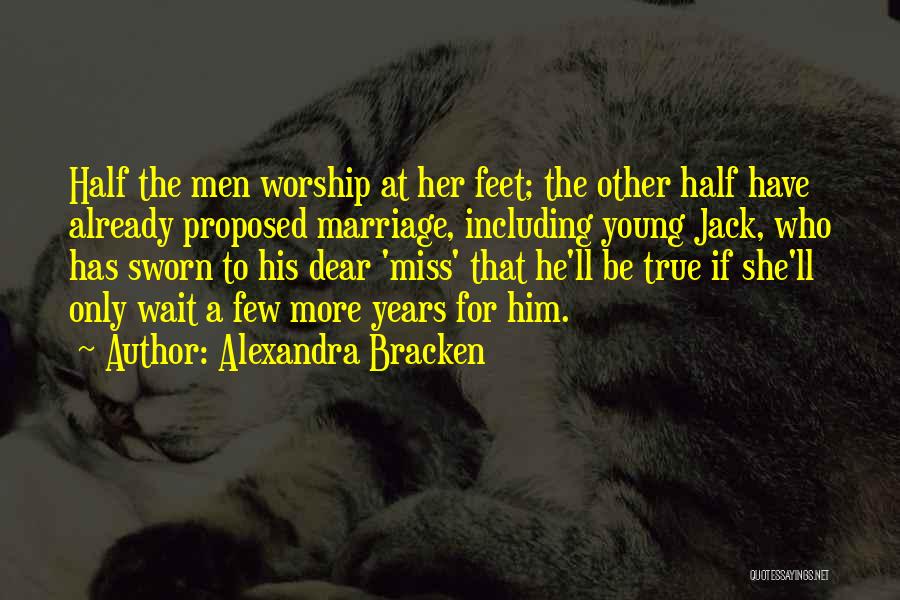 Alexandra Bracken Quotes: Half The Men Worship At Her Feet; The Other Half Have Already Proposed Marriage, Including Young Jack, Who Has Sworn