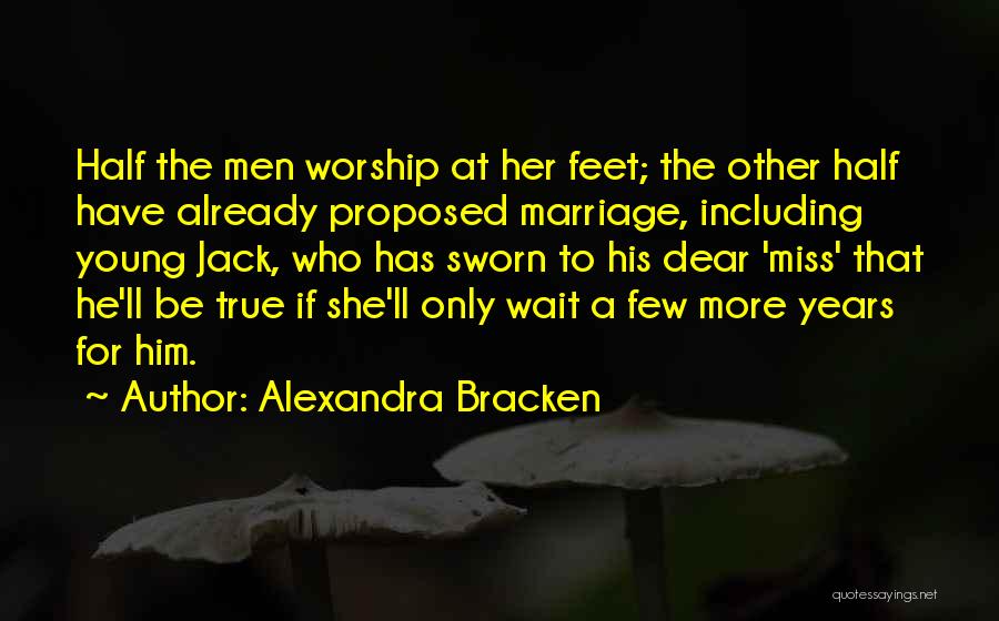 Alexandra Bracken Quotes: Half The Men Worship At Her Feet; The Other Half Have Already Proposed Marriage, Including Young Jack, Who Has Sworn