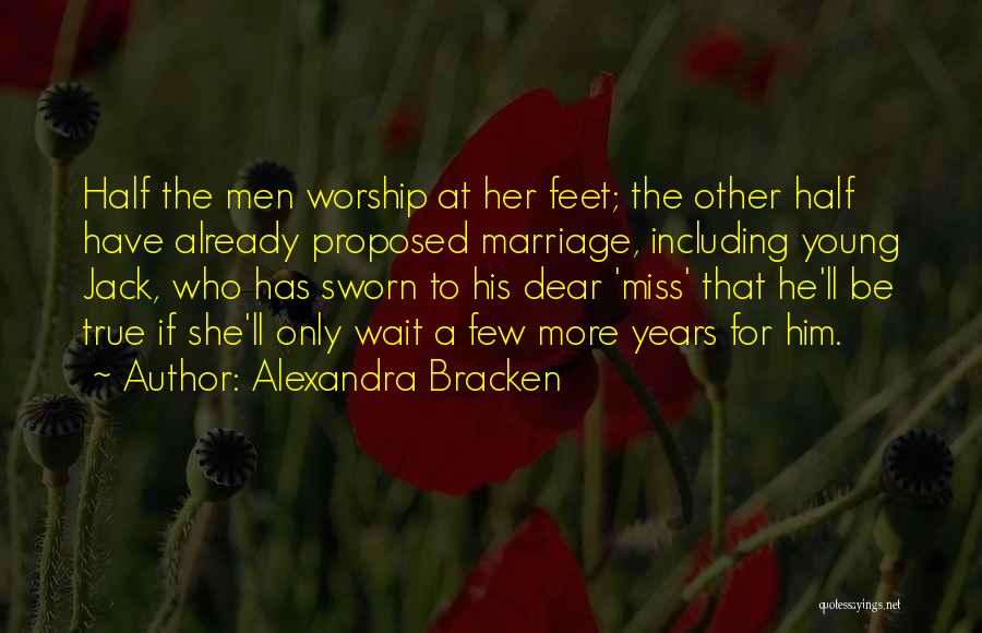 Alexandra Bracken Quotes: Half The Men Worship At Her Feet; The Other Half Have Already Proposed Marriage, Including Young Jack, Who Has Sworn