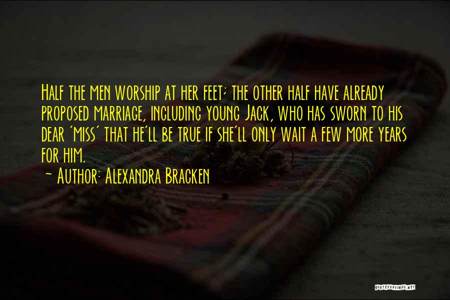 Alexandra Bracken Quotes: Half The Men Worship At Her Feet; The Other Half Have Already Proposed Marriage, Including Young Jack, Who Has Sworn