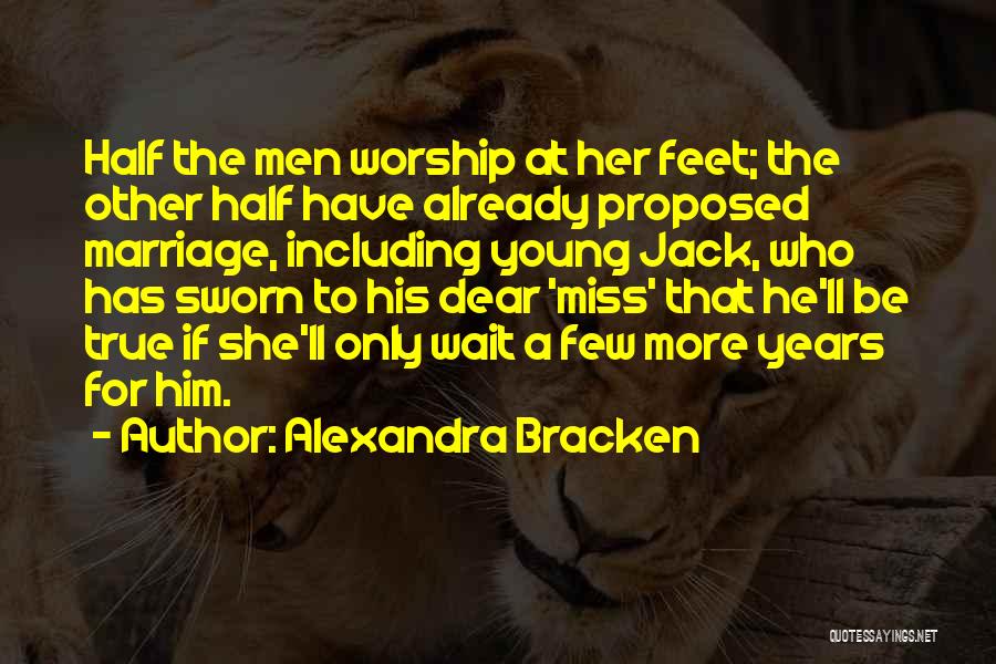 Alexandra Bracken Quotes: Half The Men Worship At Her Feet; The Other Half Have Already Proposed Marriage, Including Young Jack, Who Has Sworn