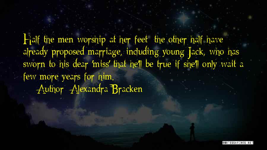 Alexandra Bracken Quotes: Half The Men Worship At Her Feet; The Other Half Have Already Proposed Marriage, Including Young Jack, Who Has Sworn
