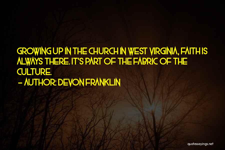 DeVon Franklin Quotes: Growing Up In The Church In West Virginia, Faith Is Always There. It's Part Of The Fabric Of The Culture.