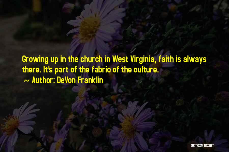 DeVon Franklin Quotes: Growing Up In The Church In West Virginia, Faith Is Always There. It's Part Of The Fabric Of The Culture.