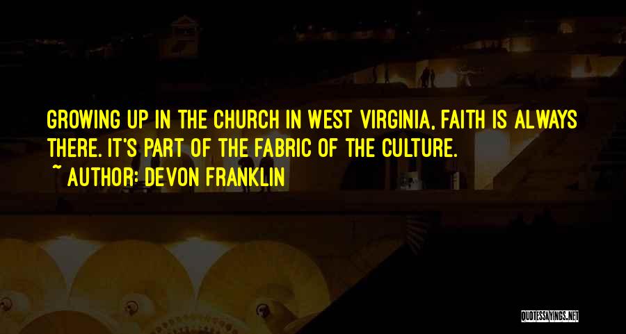 DeVon Franklin Quotes: Growing Up In The Church In West Virginia, Faith Is Always There. It's Part Of The Fabric Of The Culture.