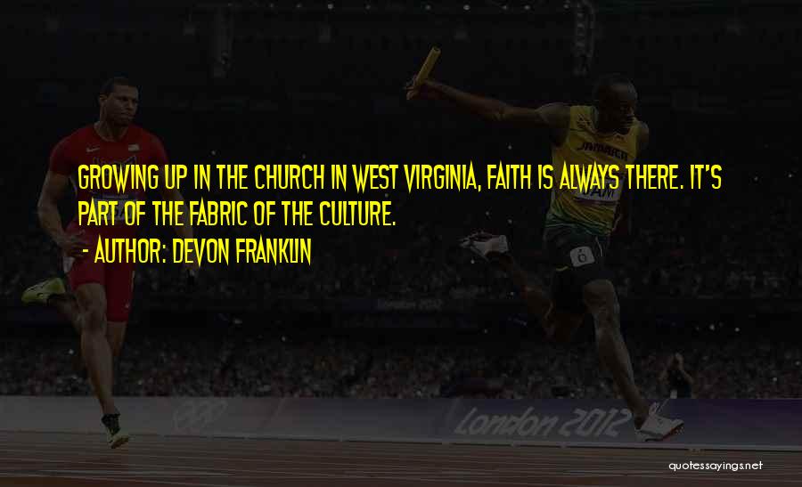 DeVon Franklin Quotes: Growing Up In The Church In West Virginia, Faith Is Always There. It's Part Of The Fabric Of The Culture.