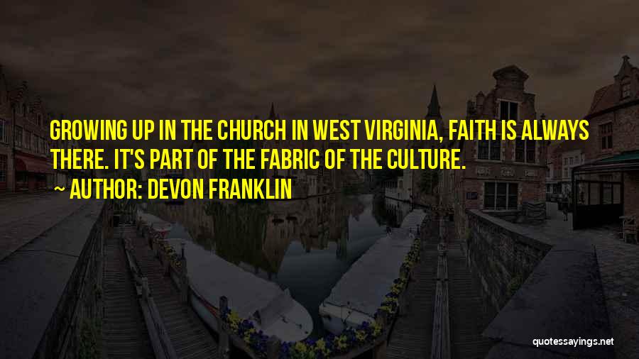 DeVon Franklin Quotes: Growing Up In The Church In West Virginia, Faith Is Always There. It's Part Of The Fabric Of The Culture.