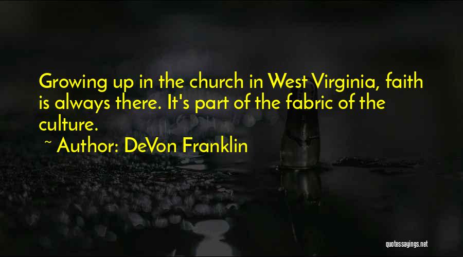 DeVon Franklin Quotes: Growing Up In The Church In West Virginia, Faith Is Always There. It's Part Of The Fabric Of The Culture.