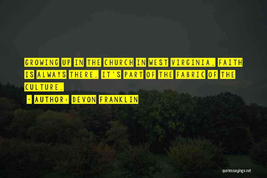 DeVon Franklin Quotes: Growing Up In The Church In West Virginia, Faith Is Always There. It's Part Of The Fabric Of The Culture.