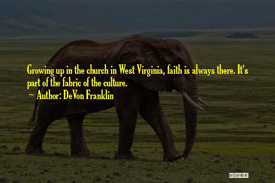 DeVon Franklin Quotes: Growing Up In The Church In West Virginia, Faith Is Always There. It's Part Of The Fabric Of The Culture.