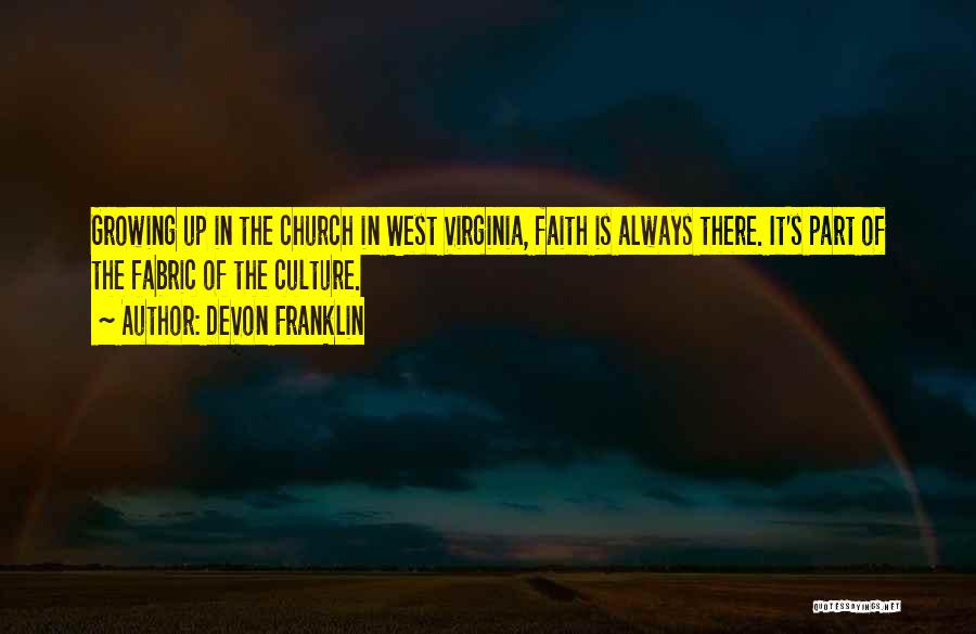 DeVon Franklin Quotes: Growing Up In The Church In West Virginia, Faith Is Always There. It's Part Of The Fabric Of The Culture.