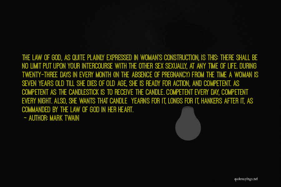 Mark Twain Quotes: The Law Of God, As Quite Plainly Expressed In Woman's Construction, Is This: There Shall Be No Limit Put Upon