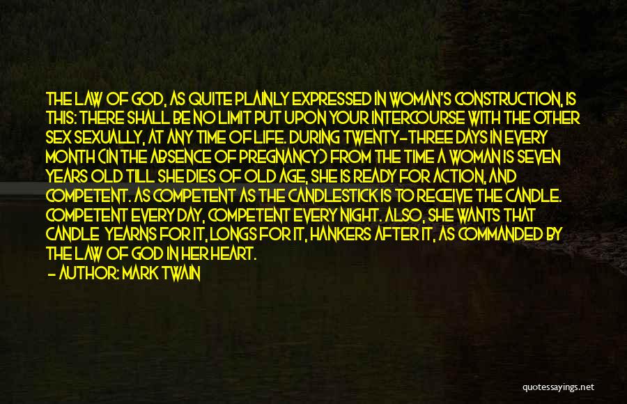 Mark Twain Quotes: The Law Of God, As Quite Plainly Expressed In Woman's Construction, Is This: There Shall Be No Limit Put Upon