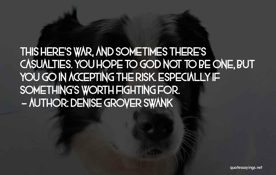 Denise Grover Swank Quotes: This Here's War, And Sometimes There's Casualties. You Hope To God Not To Be One, But You Go In Accepting