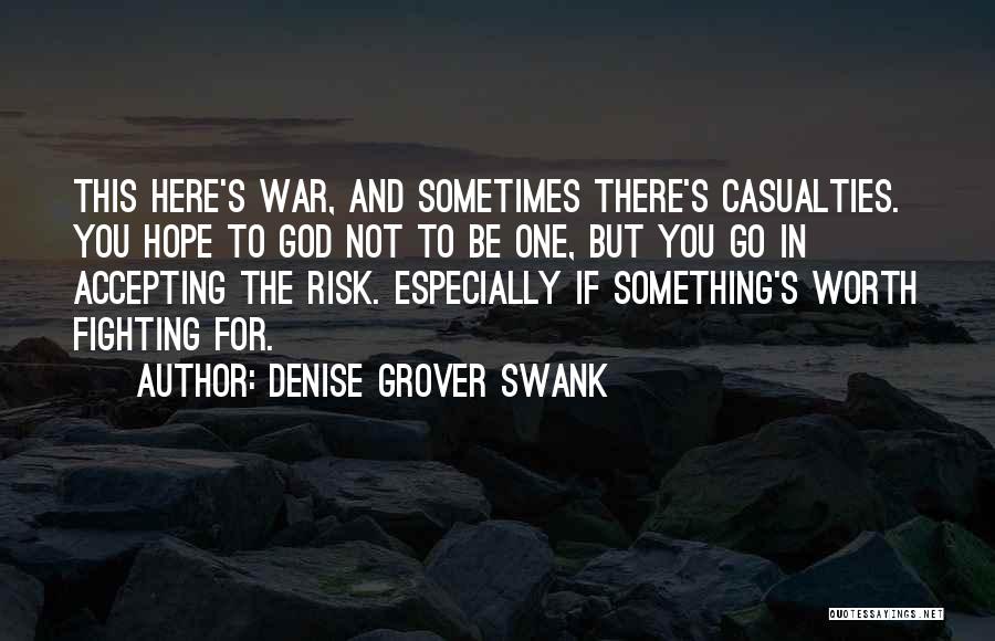 Denise Grover Swank Quotes: This Here's War, And Sometimes There's Casualties. You Hope To God Not To Be One, But You Go In Accepting