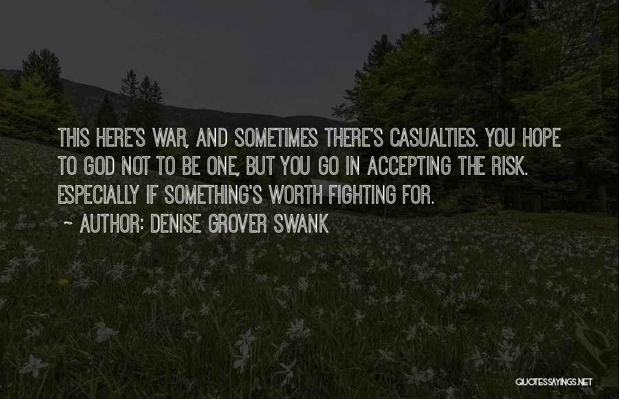 Denise Grover Swank Quotes: This Here's War, And Sometimes There's Casualties. You Hope To God Not To Be One, But You Go In Accepting