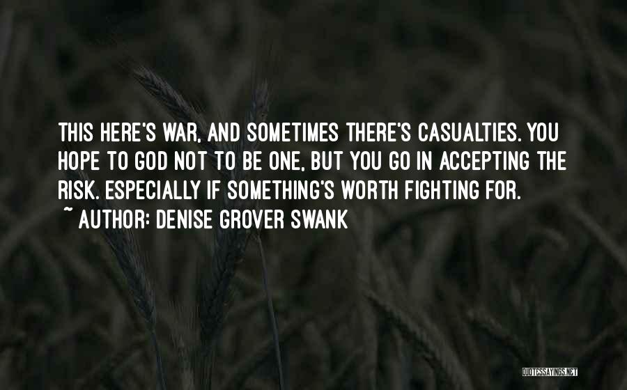 Denise Grover Swank Quotes: This Here's War, And Sometimes There's Casualties. You Hope To God Not To Be One, But You Go In Accepting