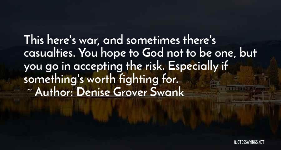 Denise Grover Swank Quotes: This Here's War, And Sometimes There's Casualties. You Hope To God Not To Be One, But You Go In Accepting