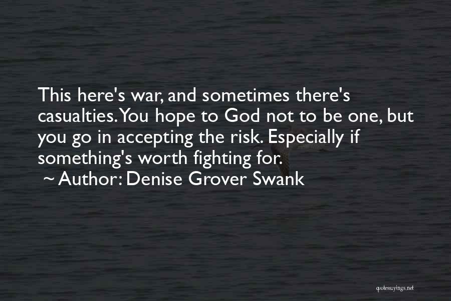 Denise Grover Swank Quotes: This Here's War, And Sometimes There's Casualties. You Hope To God Not To Be One, But You Go In Accepting