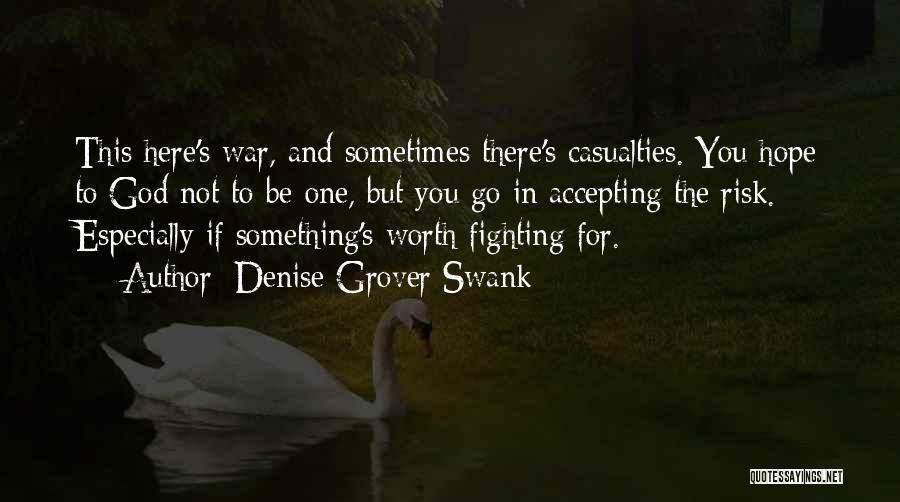 Denise Grover Swank Quotes: This Here's War, And Sometimes There's Casualties. You Hope To God Not To Be One, But You Go In Accepting