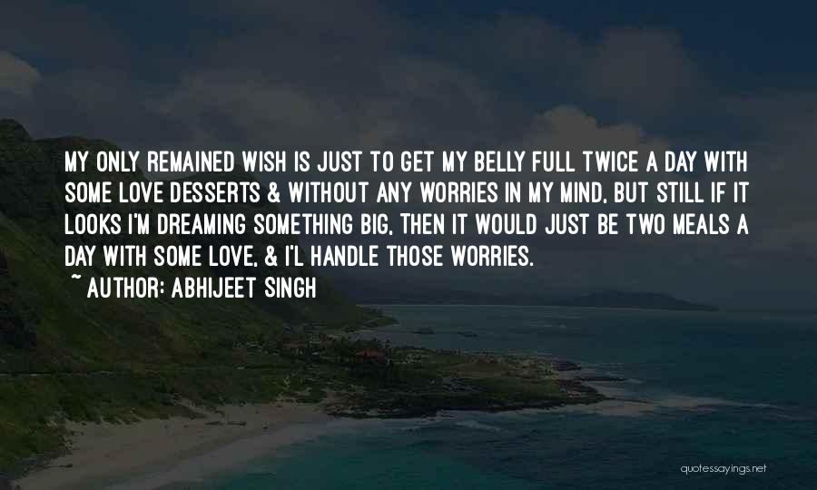 Abhijeet Singh Quotes: My Only Remained Wish Is Just To Get My Belly Full Twice A Day With Some Love Desserts & Without