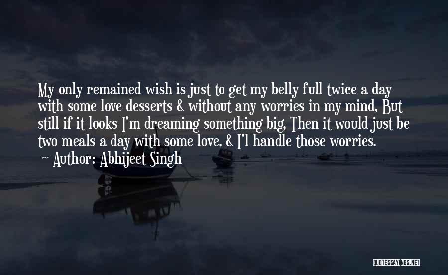 Abhijeet Singh Quotes: My Only Remained Wish Is Just To Get My Belly Full Twice A Day With Some Love Desserts & Without