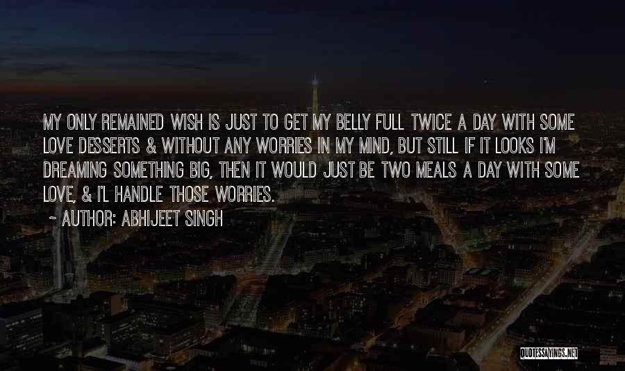 Abhijeet Singh Quotes: My Only Remained Wish Is Just To Get My Belly Full Twice A Day With Some Love Desserts & Without