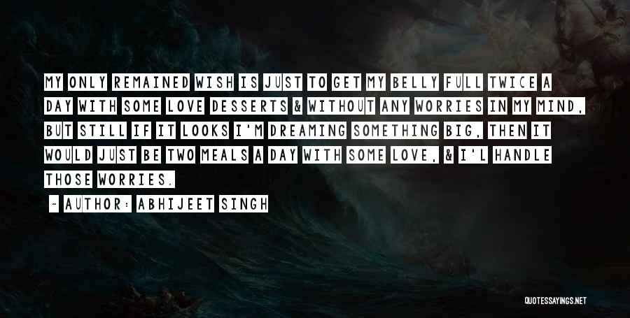 Abhijeet Singh Quotes: My Only Remained Wish Is Just To Get My Belly Full Twice A Day With Some Love Desserts & Without