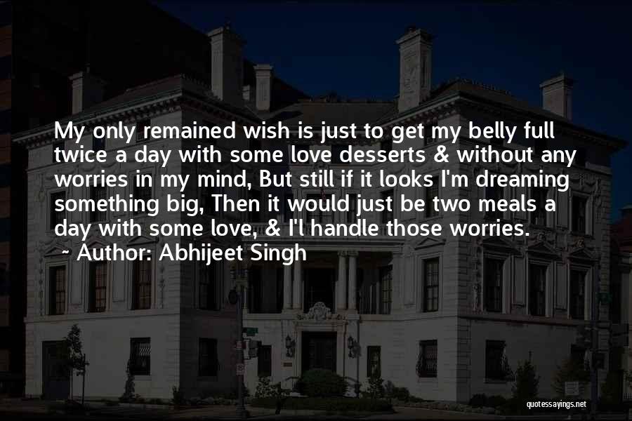 Abhijeet Singh Quotes: My Only Remained Wish Is Just To Get My Belly Full Twice A Day With Some Love Desserts & Without