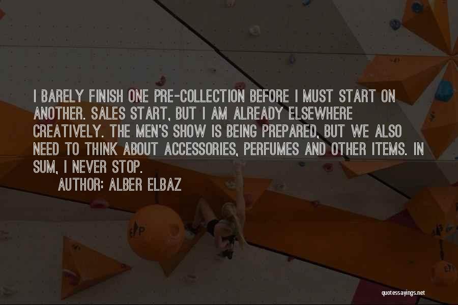 Alber Elbaz Quotes: I Barely Finish One Pre-collection Before I Must Start On Another. Sales Start, But I Am Already Elsewhere Creatively. The