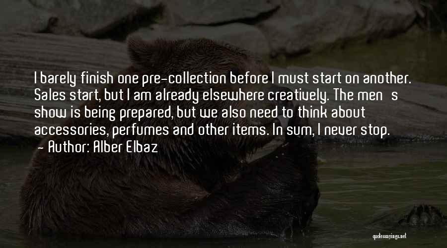 Alber Elbaz Quotes: I Barely Finish One Pre-collection Before I Must Start On Another. Sales Start, But I Am Already Elsewhere Creatively. The