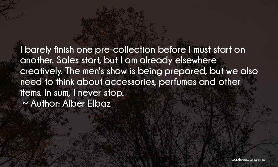 Alber Elbaz Quotes: I Barely Finish One Pre-collection Before I Must Start On Another. Sales Start, But I Am Already Elsewhere Creatively. The