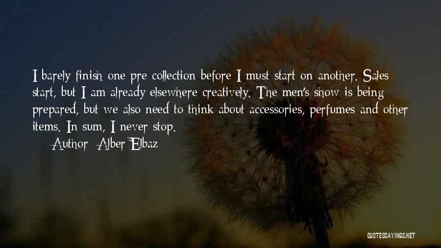 Alber Elbaz Quotes: I Barely Finish One Pre-collection Before I Must Start On Another. Sales Start, But I Am Already Elsewhere Creatively. The