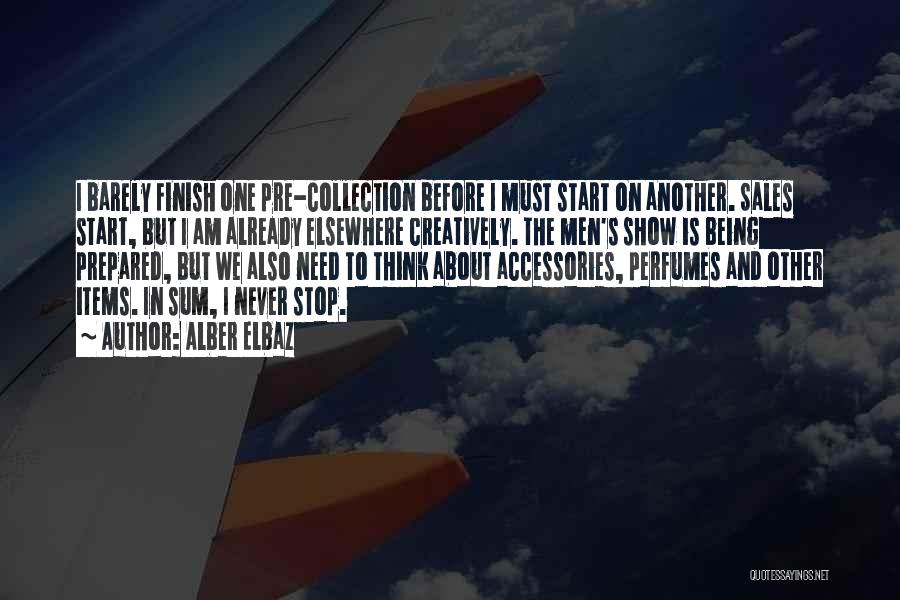 Alber Elbaz Quotes: I Barely Finish One Pre-collection Before I Must Start On Another. Sales Start, But I Am Already Elsewhere Creatively. The