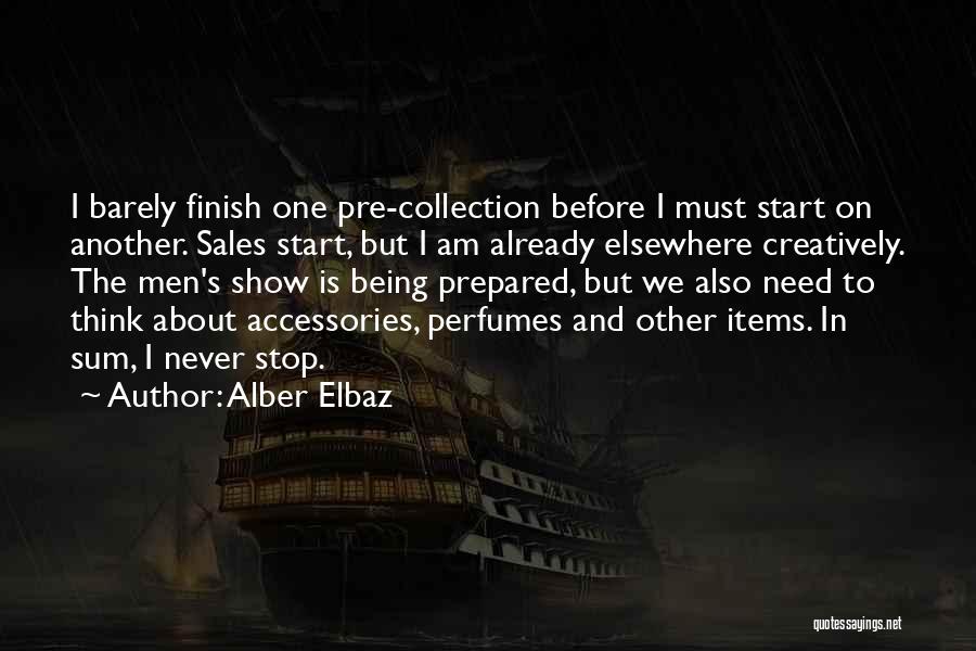 Alber Elbaz Quotes: I Barely Finish One Pre-collection Before I Must Start On Another. Sales Start, But I Am Already Elsewhere Creatively. The