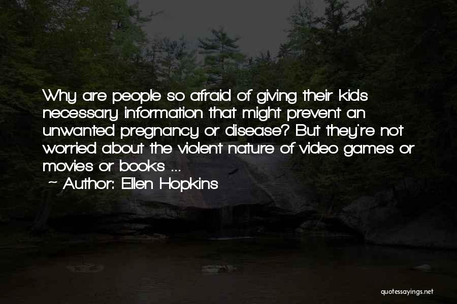 Ellen Hopkins Quotes: Why Are People So Afraid Of Giving Their Kids Necessary Information That Might Prevent An Unwanted Pregnancy Or Disease? But