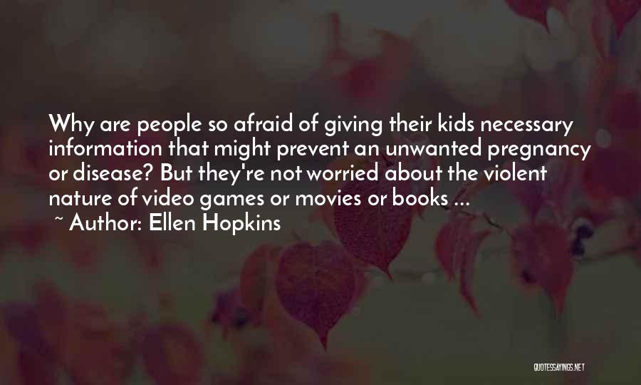 Ellen Hopkins Quotes: Why Are People So Afraid Of Giving Their Kids Necessary Information That Might Prevent An Unwanted Pregnancy Or Disease? But