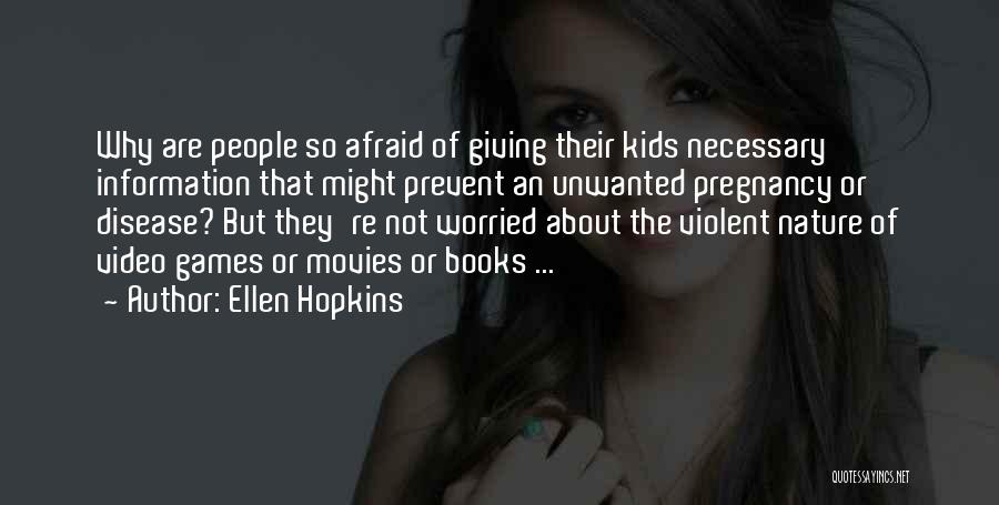 Ellen Hopkins Quotes: Why Are People So Afraid Of Giving Their Kids Necessary Information That Might Prevent An Unwanted Pregnancy Or Disease? But