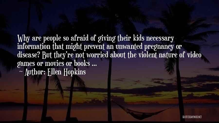 Ellen Hopkins Quotes: Why Are People So Afraid Of Giving Their Kids Necessary Information That Might Prevent An Unwanted Pregnancy Or Disease? But