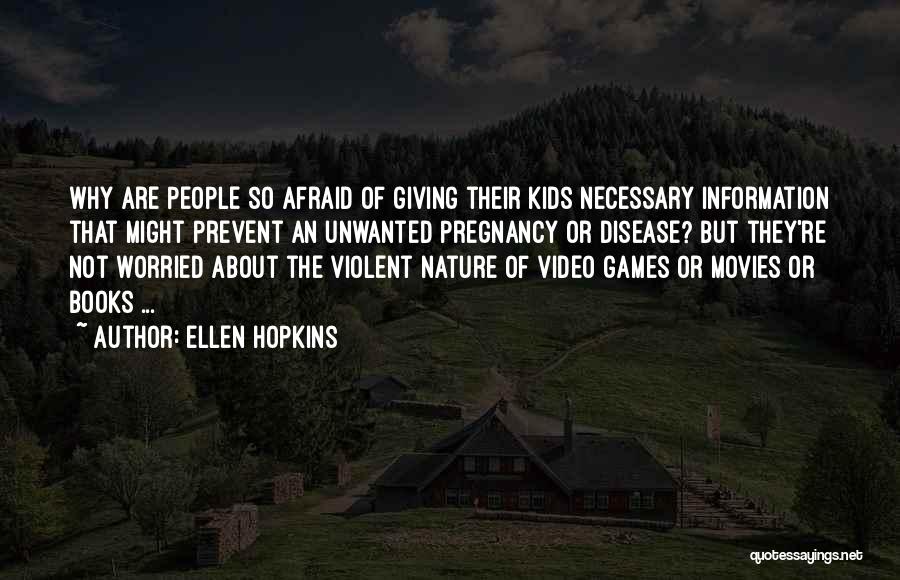 Ellen Hopkins Quotes: Why Are People So Afraid Of Giving Their Kids Necessary Information That Might Prevent An Unwanted Pregnancy Or Disease? But