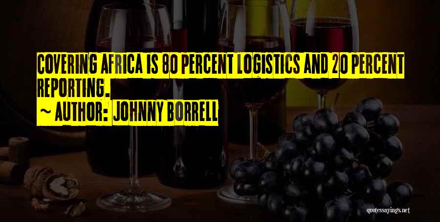 Johnny Borrell Quotes: Covering Africa Is 80 Percent Logistics And 20 Percent Reporting.