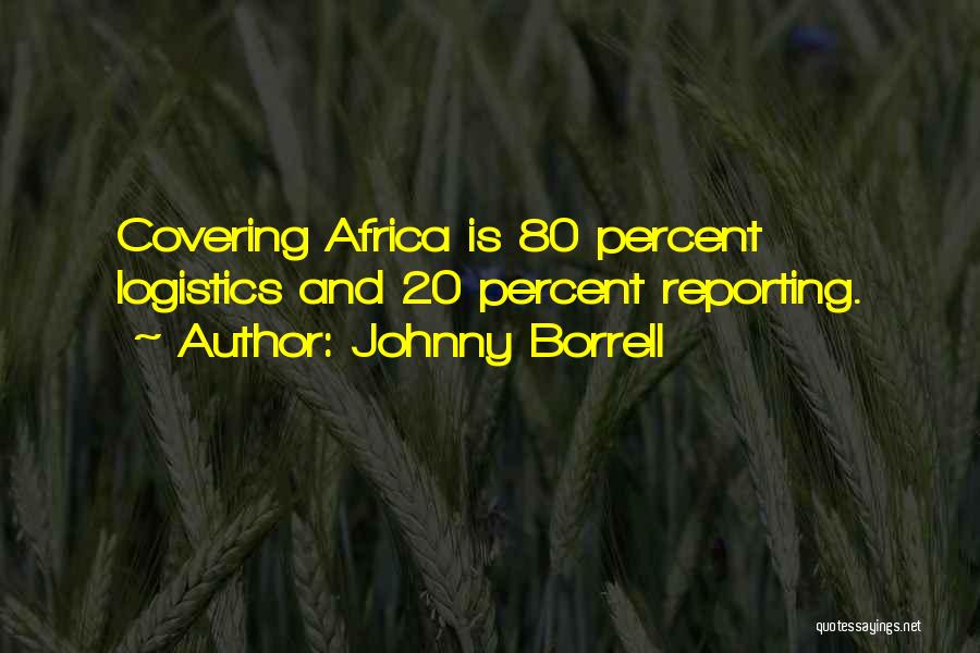 Johnny Borrell Quotes: Covering Africa Is 80 Percent Logistics And 20 Percent Reporting.