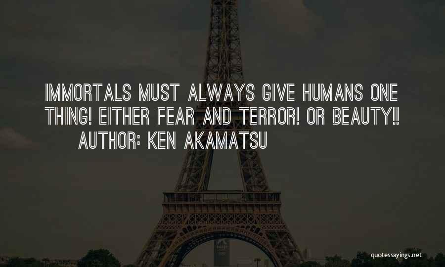 Ken Akamatsu Quotes: Immortals Must Always Give Humans One Thing! Either Fear And Terror! Or Beauty!!