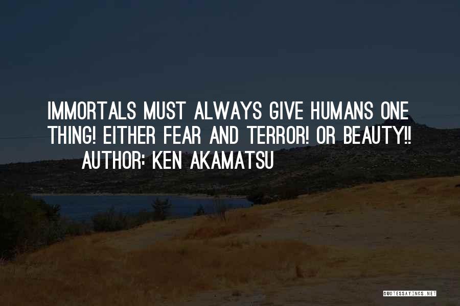 Ken Akamatsu Quotes: Immortals Must Always Give Humans One Thing! Either Fear And Terror! Or Beauty!!